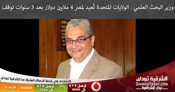 وزير البحث العلمي : الولايات المتحدة تُعيد لمصر 4 ملايين دولار بعد 3 سنوات توقف 1 الولايات المتحدة تُعيد لمصر 4 ملايين دولار بعد 3 سنوات توقف