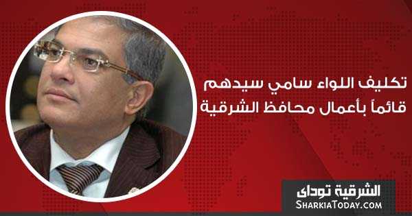 تكليف اللواء سامي سيدهم قائماً بأعمال محافظ الشرقية