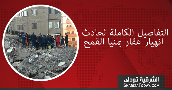 التفاصيل الكاملة لحادث انهيار عقار منيا القمح 1 متابعة