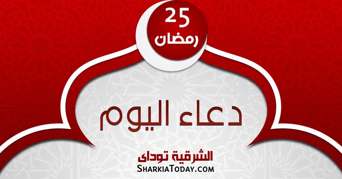 دعاء يوم 25 رمضان 2019