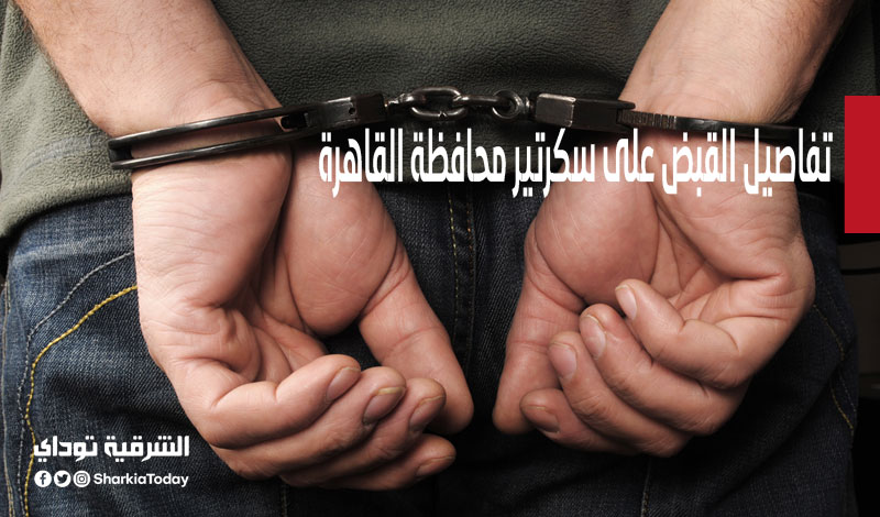 القبض على سكرتير محافظة القاهرة