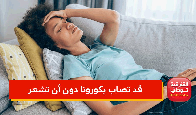 قد تصاب بكورونا دون أن تشعر وهذه هي الأعراض 1 قد تصاب بكورونا دون أن تشعر