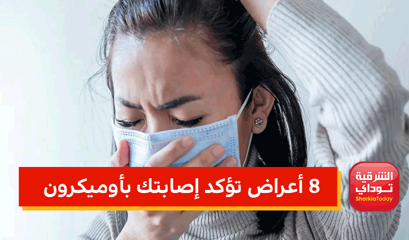 8 أعراض تؤكد إصابتك بأوميكرون.. اعزل نفسك فورًا إذا شعرت بها 1 8 أعراض تؤكد إصابتك بأوميكرون