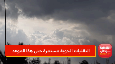 لا تخرجوا إلا للضرورة القصوى.. الأرصاد تحذر: التقلبات الجوية مستمرة حتى هذا الموعد بجميع محافظات 9 التقلبات الجوية مستمرة حتى هذا الموعد