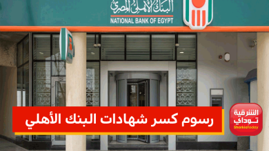 رسوم كسر شهادات البنك الأهلي بعد طرح شهادة الـ18% 9 كسر شهادات البنك الاهلي