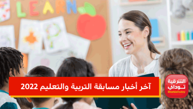 آخر أخبار مسابقة التربية والتعليم 2022