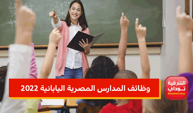 وظائف المدارس المصرية اليابانية 2022-2023.. الشروط والتخصصات المطلوبة ورابط التقديم 1 وظائف المدارس المصرية اليابانية 2022