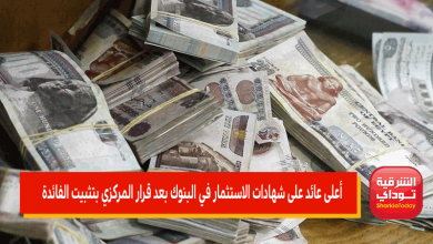 أعلى عائد على شهادات الاستثمار في البنوك بعد قرار المركزي بتثبيت الفائدة 8 أعلى عائد على شهادات الاستثمار