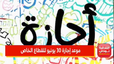 "القوى العاملة" تعلن موعد إجازة 30 يونيو للقطاع الخاص 13 اجازة يونيو