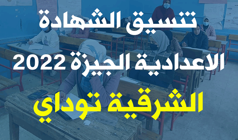 تنسيق الشهادة الاعدادية الشرقية 2022 وتنسيق الثانوية العامة جميع المحافظات 25 تنسيق الشهادة الاعدادية 2022 الجيزة