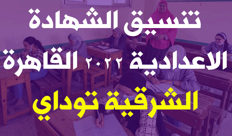 تنسيق الشهادة الاعدادية الشرقية 2022 وتنسيق الثانوية العامة جميع المحافظات 32 الشهادة الاعدادية 2022 القاهرة 3