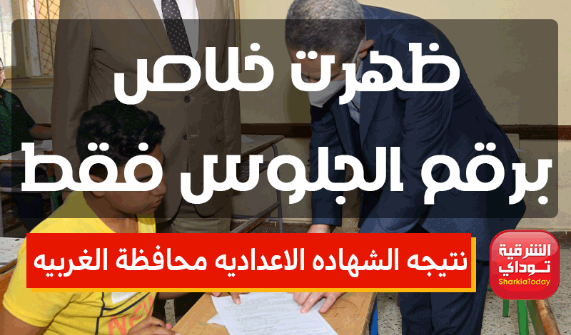 حااااااااااالًا ظهرت.. نتيجه الشهاده الاعداديه الغربيه 2022 برقم الجلوس ترم ثاني 20 نتيجه الشهاده الاعداديه محافظة الغربيه